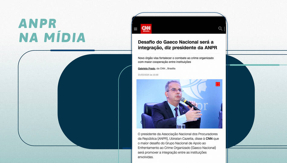 ANPR na Mídia: Ubiratan Cazetta comenta os desafios do Gaeco Nacional