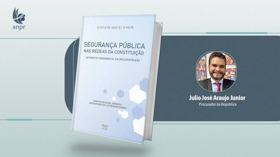 Procurador da República Julio Araujo lança obra em que propõe direito à segurança pública comprometido com a Constituição
