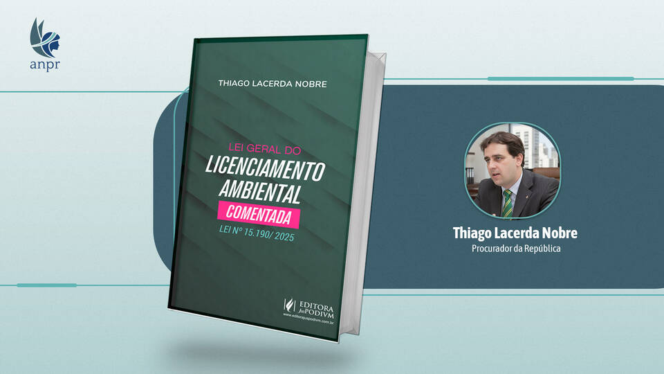 Procurador da República Thiago Lacerda Nobre lança “Lei Geral do Licenciamento Ambiental Comentada”